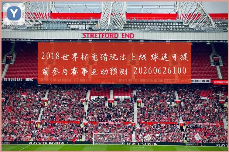 2018世界杯竞猜玩法上线 球迷可提前参与赛事互动预测_20260626100758